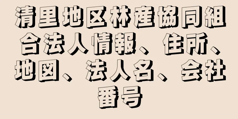 清里地区林産協同組合法人情報、住所、地図、法人名、会社番号