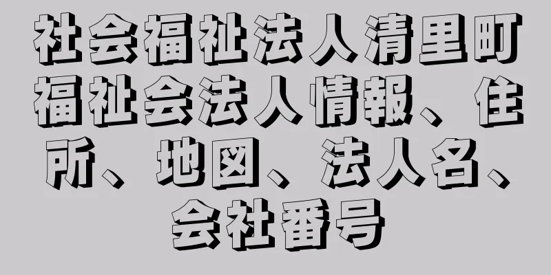 社会福祉法人清里町福祉会法人情報、住所、地図、法人名、会社番号