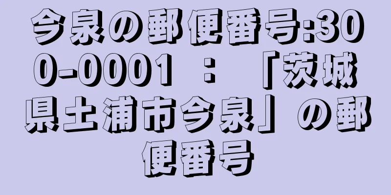 今泉の郵便番号:300-0001 ： 「茨城県土浦市今泉」の郵便番号