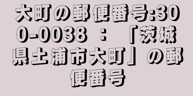 大町の郵便番号:300-0038 ： 「茨城県土浦市大町」の郵便番号