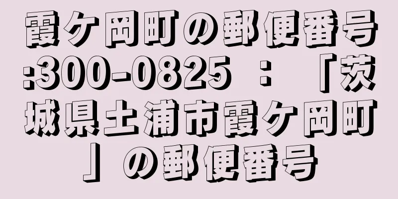 霞ケ岡町の郵便番号:300-0825 ： 「茨城県土浦市霞ケ岡町」の郵便番号