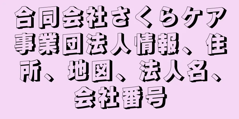 合同会社さくらケア事業団法人情報、住所、地図、法人名、会社番号