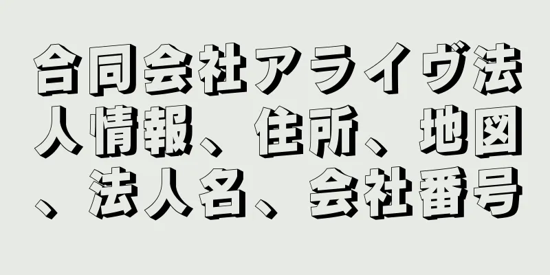 合同会社アライヴ法人情報、住所、地図、法人名、会社番号