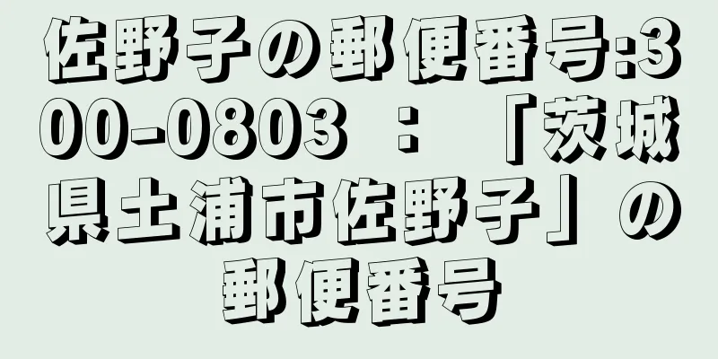 佐野子の郵便番号:300-0803 ： 「茨城県土浦市佐野子」の郵便番号