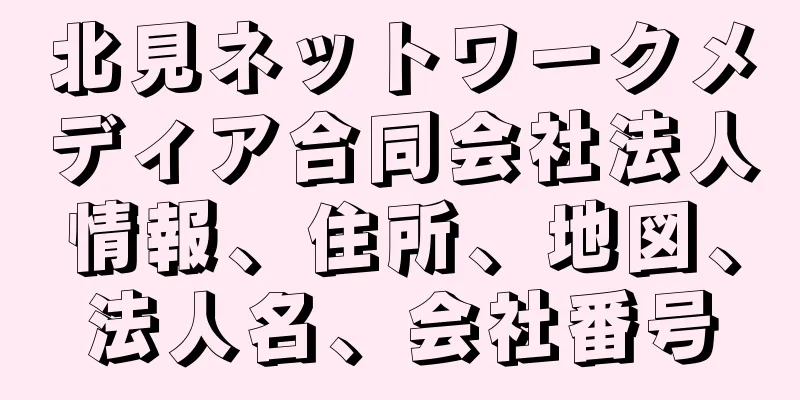北見ネットワークメディア合同会社法人情報、住所、地図、法人名、会社番号