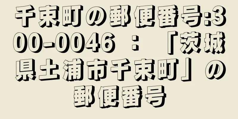 千束町の郵便番号:300-0046 ： 「茨城県土浦市千束町」の郵便番号