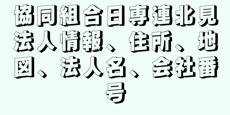 協同組合日専連北見法人情報、住所、地図、法人名、会社番号