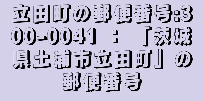 立田町の郵便番号:300-0041 ： 「茨城県土浦市立田町」の郵便番号