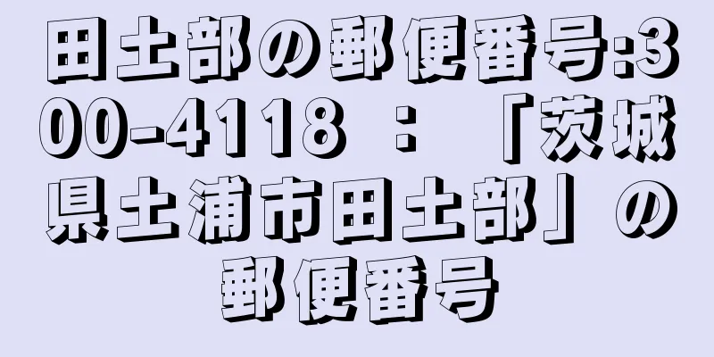 田土部の郵便番号:300-4118 ： 「茨城県土浦市田土部」の郵便番号