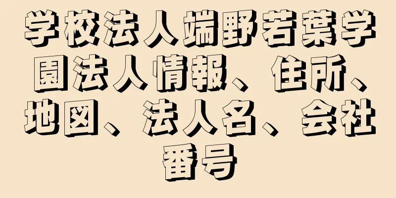 学校法人端野若葉学園法人情報、住所、地図、法人名、会社番号