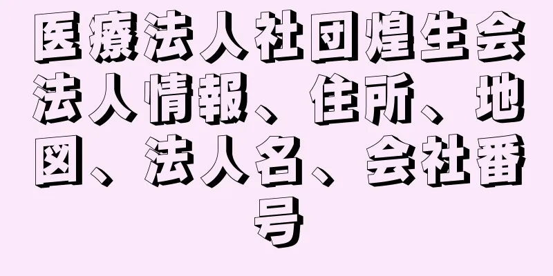 医療法人社団煌生会法人情報、住所、地図、法人名、会社番号