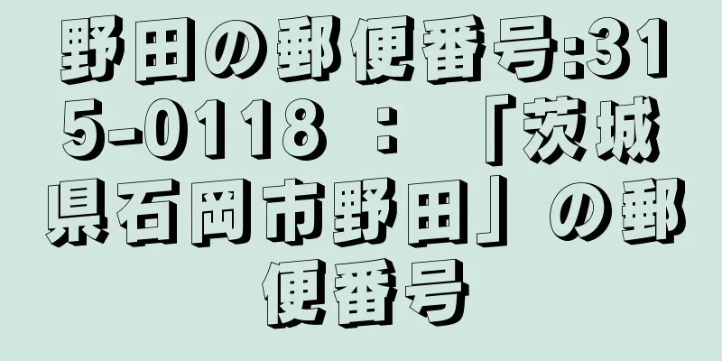 野田の郵便番号:315-0118 ： 「茨城県石岡市野田」の郵便番号