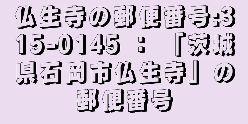 仏生寺の郵便番号:315-0145 ： 「茨城県石岡市仏生寺」の郵便番号