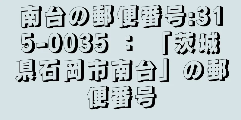 南台の郵便番号:315-0035 ： 「茨城県石岡市南台」の郵便番号