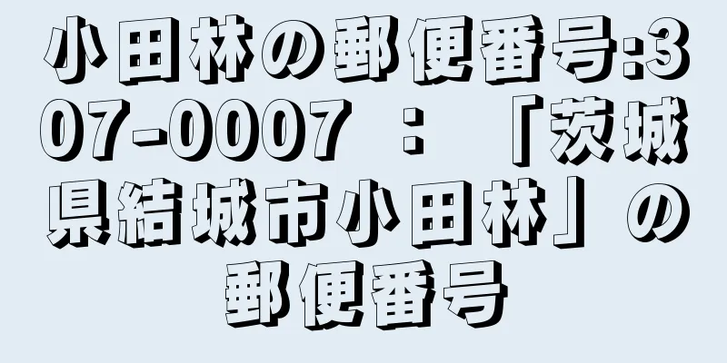 小田林の郵便番号:307-0007 ： 「茨城県結城市小田林」の郵便番号