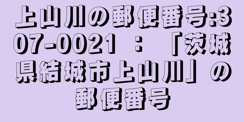 上山川の郵便番号:307-0021 ： 「茨城県結城市上山川」の郵便番号