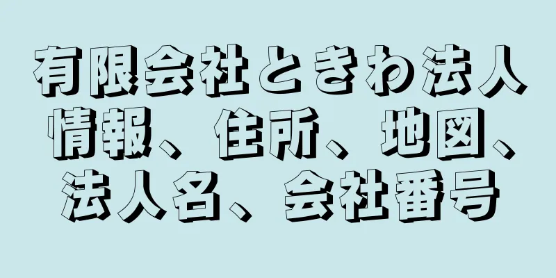 有限会社ときわ法人情報、住所、地図、法人名、会社番号