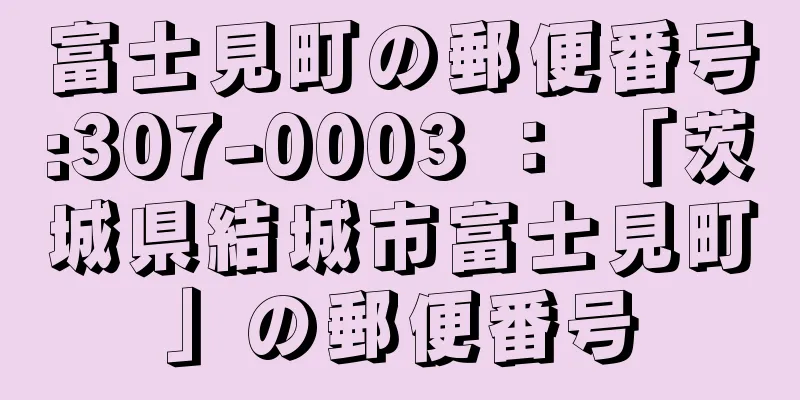 富士見町の郵便番号:307-0003 ： 「茨城県結城市富士見町」の郵便番号