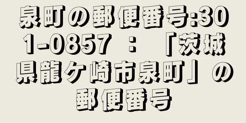 泉町の郵便番号:301-0857 ： 「茨城県龍ケ崎市泉町」の郵便番号