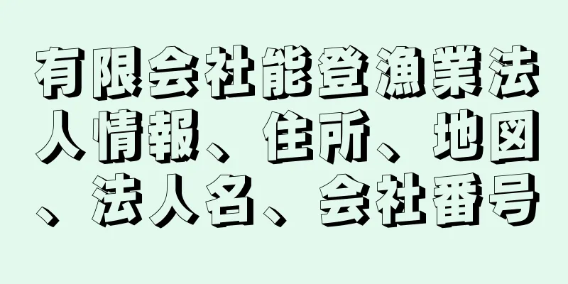 有限会社能登漁業法人情報、住所、地図、法人名、会社番号