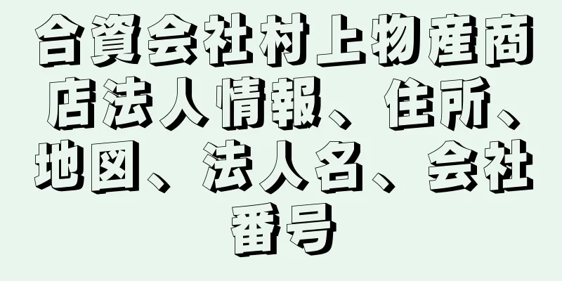 合資会社村上物産商店法人情報、住所、地図、法人名、会社番号