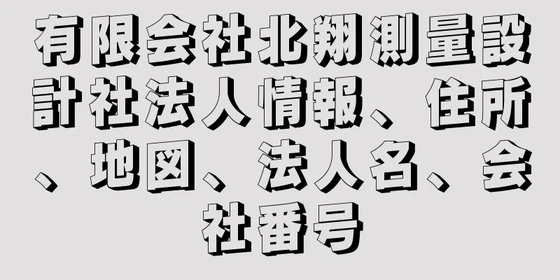 有限会社北翔測量設計社法人情報、住所、地図、法人名、会社番号