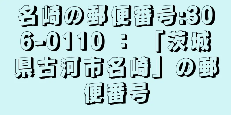 名崎の郵便番号:306-0110 ： 「茨城県古河市名崎」の郵便番号