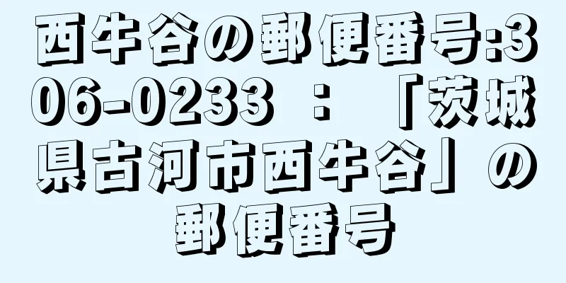 西牛谷の郵便番号:306-0233 ： 「茨城県古河市西牛谷」の郵便番号