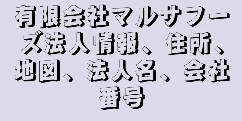 有限会社マルサフーズ法人情報、住所、地図、法人名、会社番号