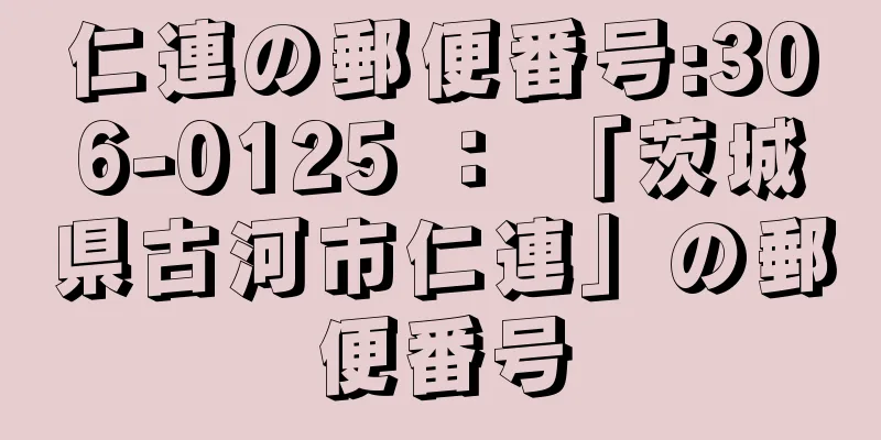 仁連の郵便番号:306-0125 ： 「茨城県古河市仁連」の郵便番号