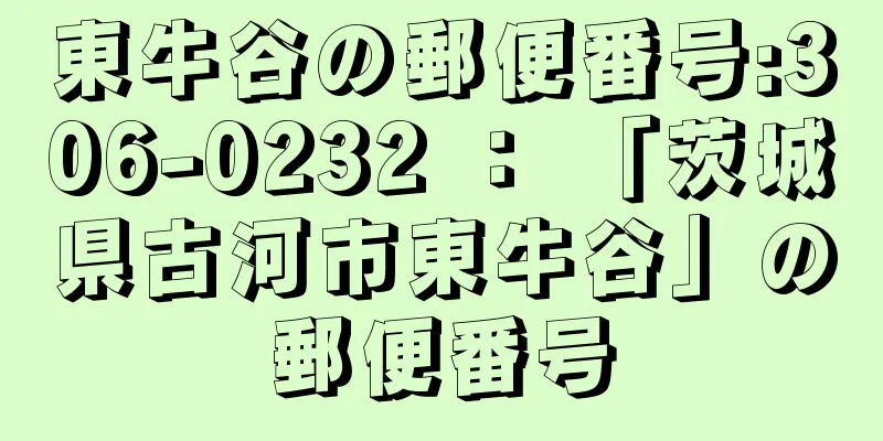 東牛谷の郵便番号:306-0232 ： 「茨城県古河市東牛谷」の郵便番号