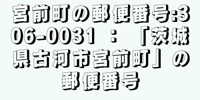 宮前町の郵便番号:306-0031 ： 「茨城県古河市宮前町」の郵便番号