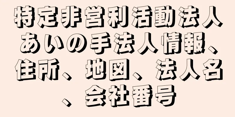 特定非営利活動法人あいの手法人情報、住所、地図、法人名、会社番号