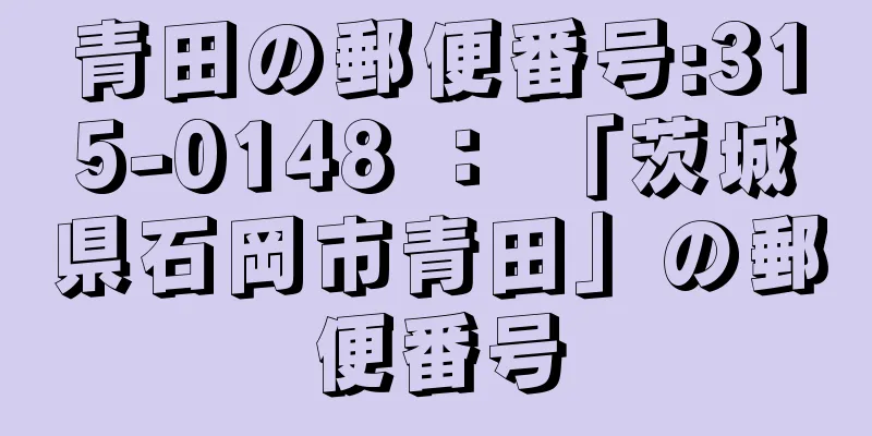 青田の郵便番号:315-0148 ： 「茨城県石岡市青田」の郵便番号