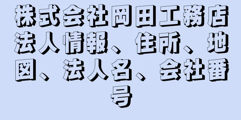 株式会社岡田工務店法人情報、住所、地図、法人名、会社番号