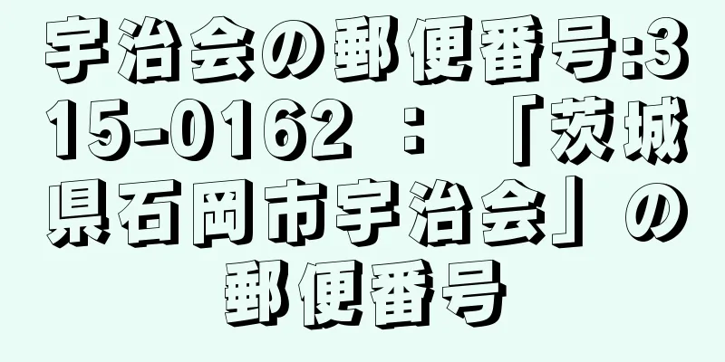 宇治会の郵便番号:315-0162 ： 「茨城県石岡市宇治会」の郵便番号