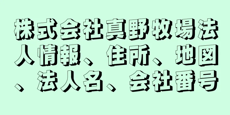 株式会社真野牧場法人情報、住所、地図、法人名、会社番号