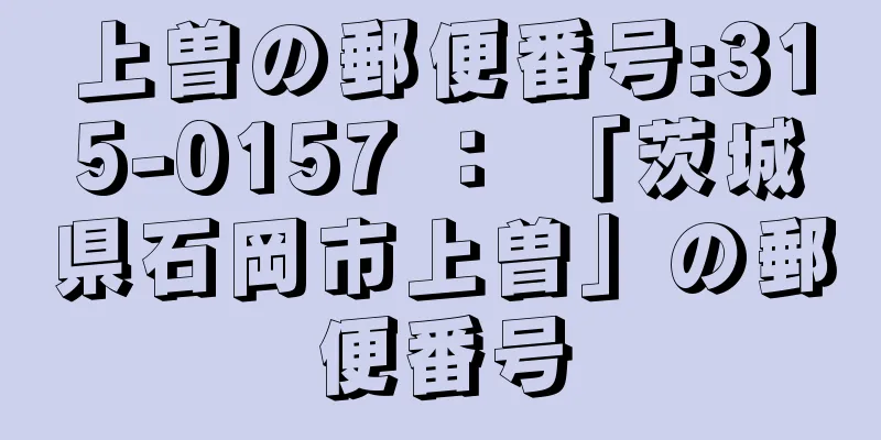 上曽の郵便番号:315-0157 ： 「茨城県石岡市上曽」の郵便番号