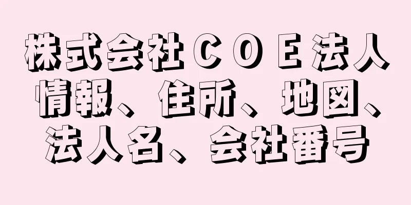 株式会社ＣＯＥ法人情報、住所、地図、法人名、会社番号