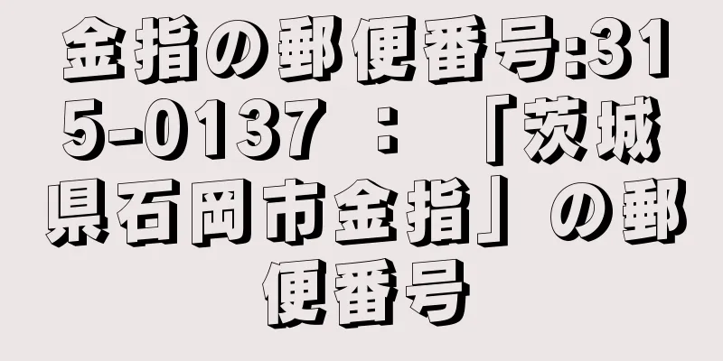 金指の郵便番号:315-0137 ： 「茨城県石岡市金指」の郵便番号