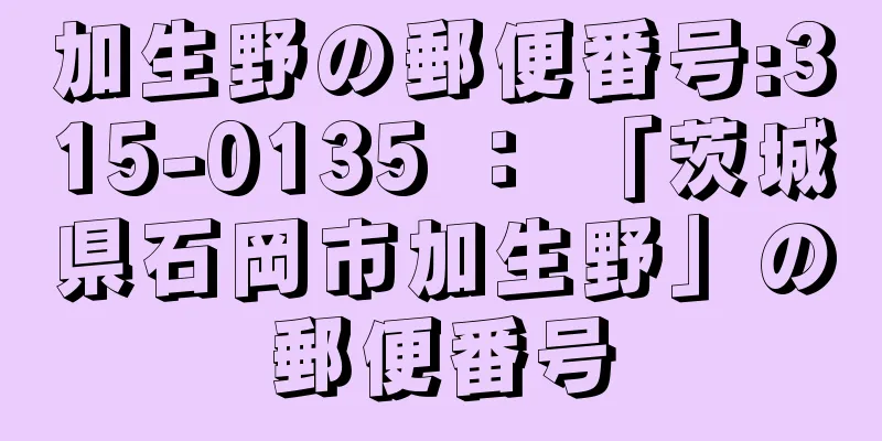 加生野の郵便番号:315-0135 ： 「茨城県石岡市加生野」の郵便番号