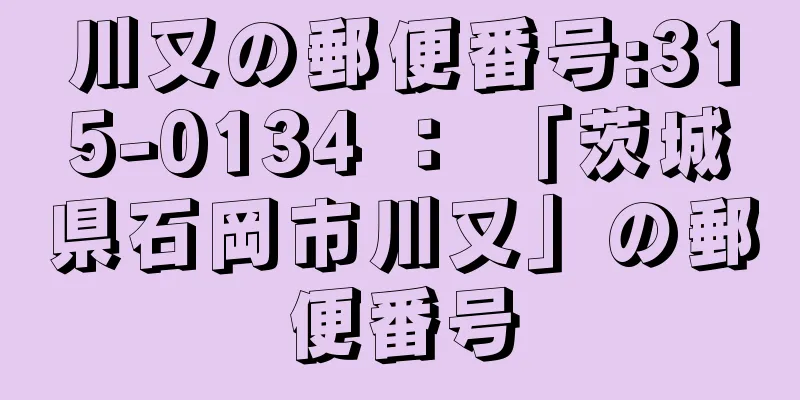 川又の郵便番号:315-0134 ： 「茨城県石岡市川又」の郵便番号