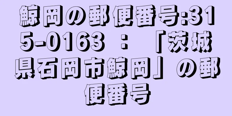 鯨岡の郵便番号:315-0163 ： 「茨城県石岡市鯨岡」の郵便番号