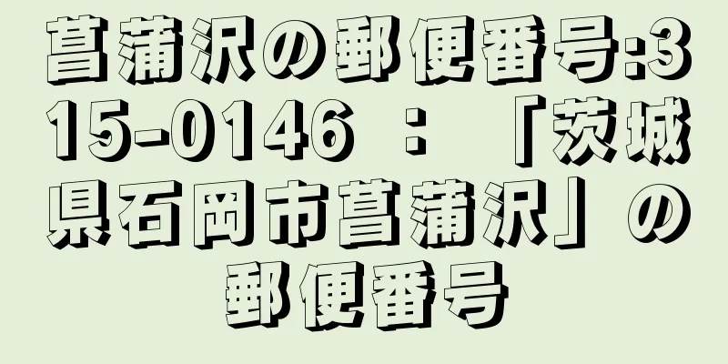 菖蒲沢の郵便番号:315-0146 ： 「茨城県石岡市菖蒲沢」の郵便番号