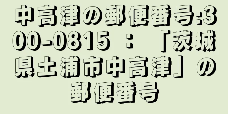 中高津の郵便番号:300-0815 ： 「茨城県土浦市中高津」の郵便番号