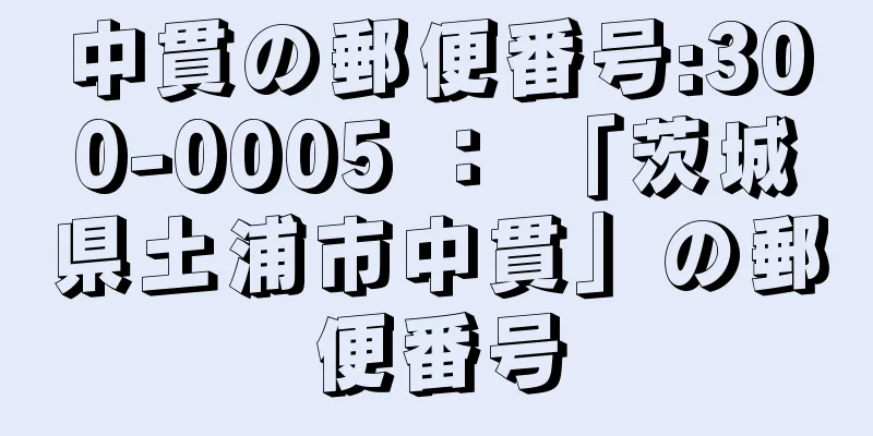 中貫の郵便番号:300-0005 ： 「茨城県土浦市中貫」の郵便番号