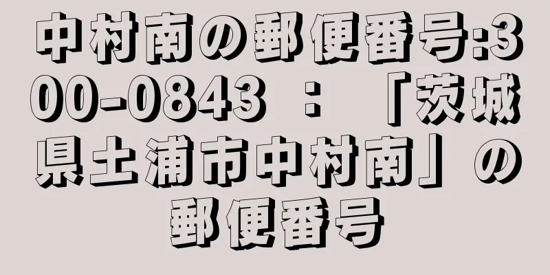 中村南の郵便番号:300-0843 ： 「茨城県土浦市中村南」の郵便番号