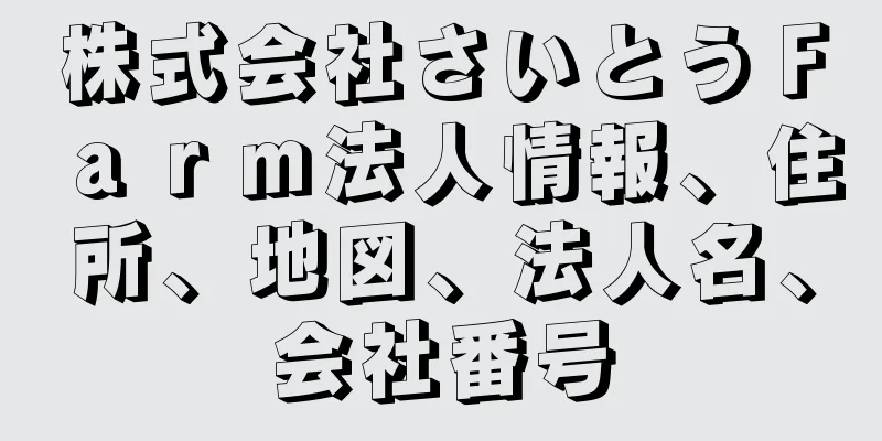 株式会社さいとうＦａｒｍ法人情報、住所、地図、法人名、会社番号