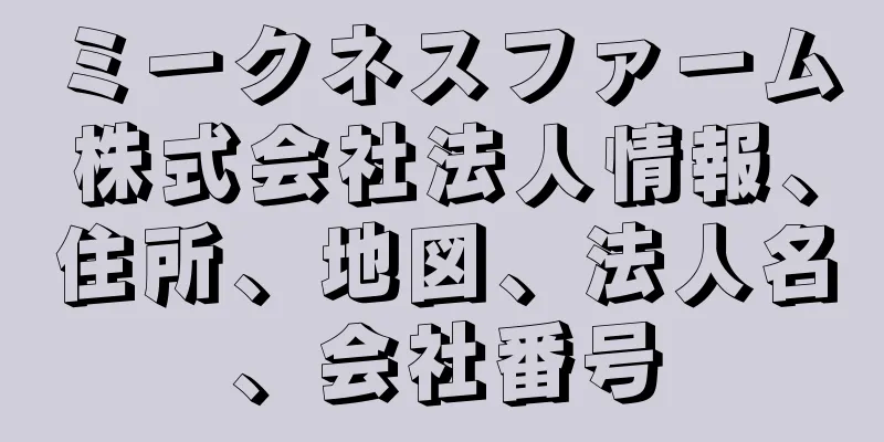 ミークネスファーム株式会社法人情報、住所、地図、法人名、会社番号