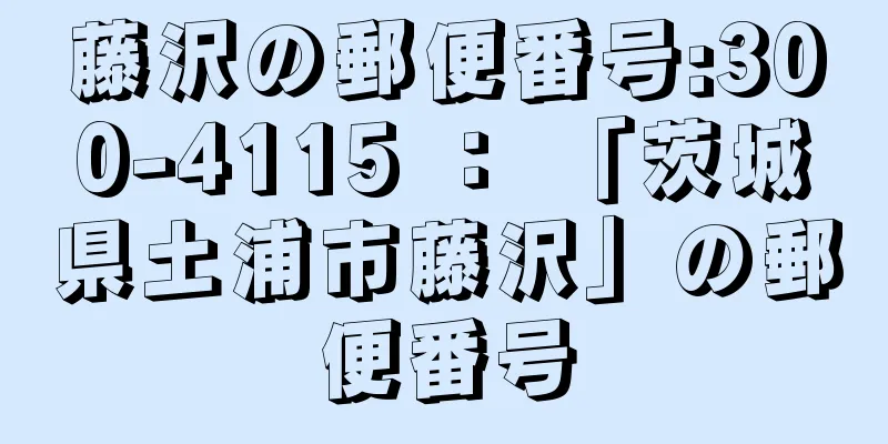 藤沢の郵便番号:300-4115 ： 「茨城県土浦市藤沢」の郵便番号